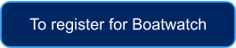 To register for Boatwatch